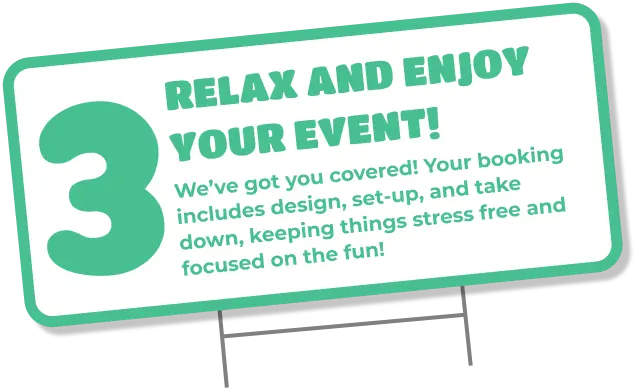 3 relax and enjoy your event! We've got you covered! Your booking includes design, set-up, and take down, keeping things stress free, and focused on the fun! Custom yard signs boise